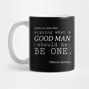 Stoic Quote - Waste No More Time Arguing What a Good Man Should Be, Be One - Marcus Aurelius Mug